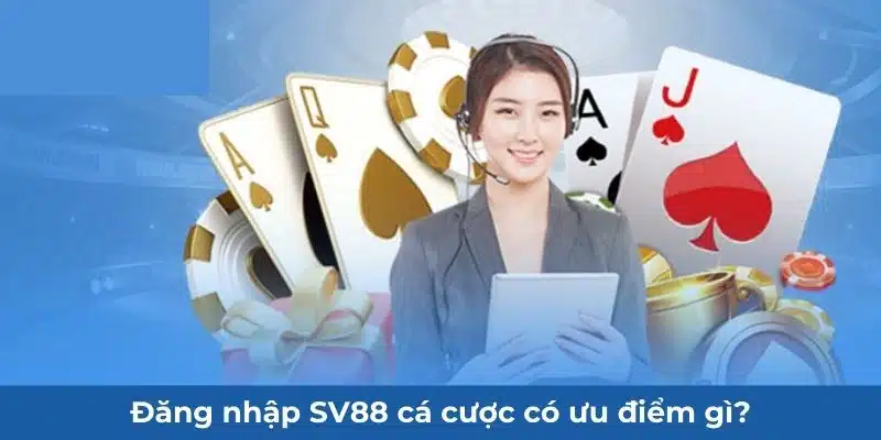 Đăng nhập SV88 cá cược có ưu điểm gì?