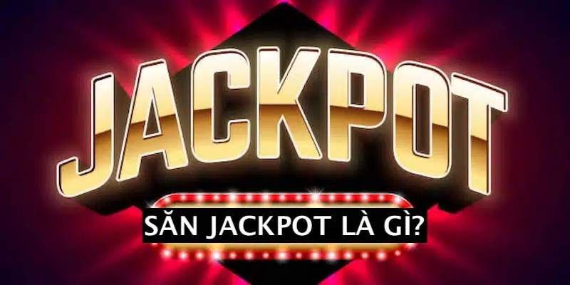 Khái quát về săn jackpot cho tân thủ