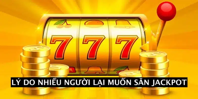 Lý giải nguyên nhân nhiều người muốn săn thưởng jackpot